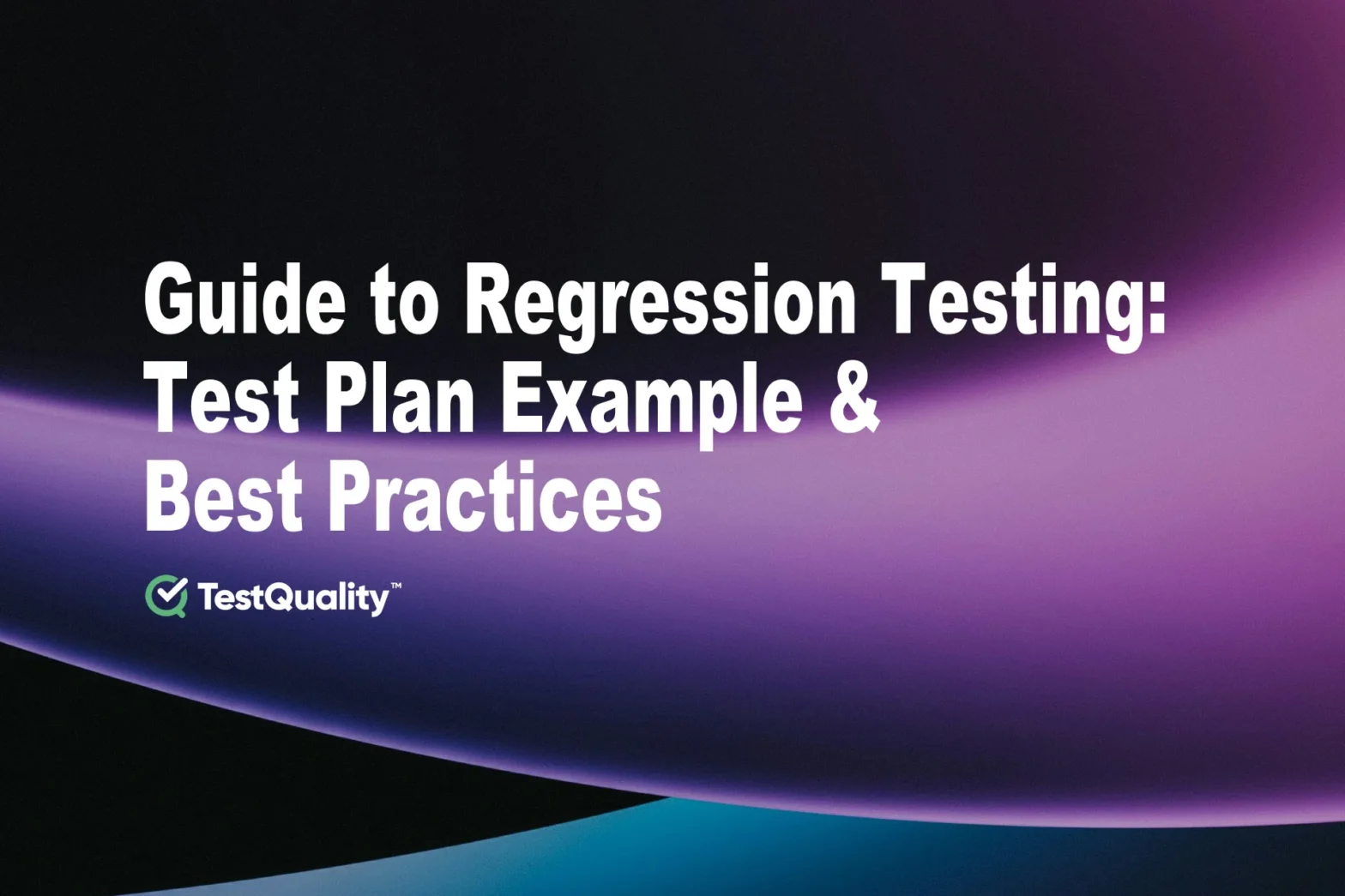 Guide to Regression Testing. Test Plan Example & Best Practices | TestQuality